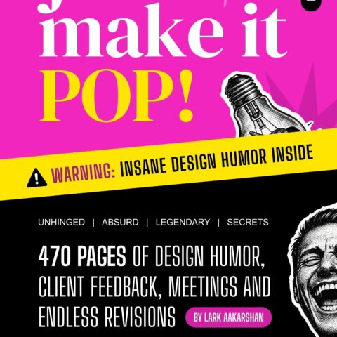 Just Make It Pop!: 470 Pages of Design Humor, Client Feedback, Meetings and Endless Revisions