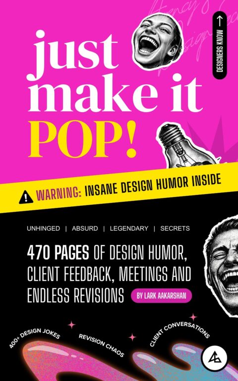 Just Make It Pop!: 470 Pages of Design Humor, Client Feedback, Meetings and Endless Revisions